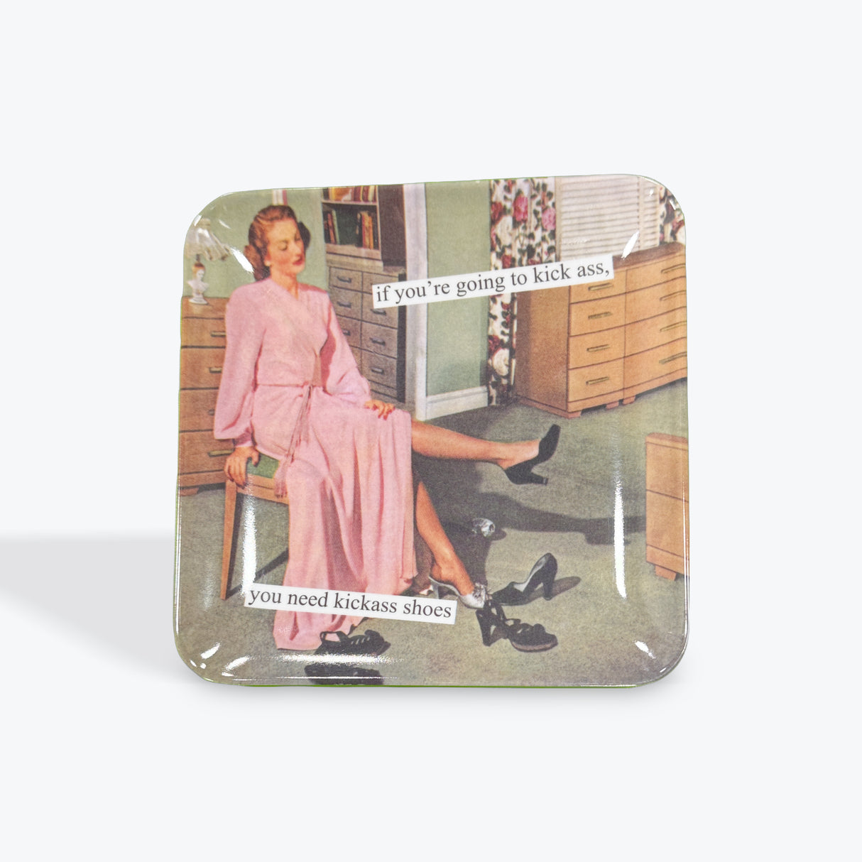 Anne Taintor “ if you’re going to kick ass you need kickass shoes” plate